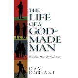 The Life Of A God-Made Man: Becoming A Man After Gods Own Heart