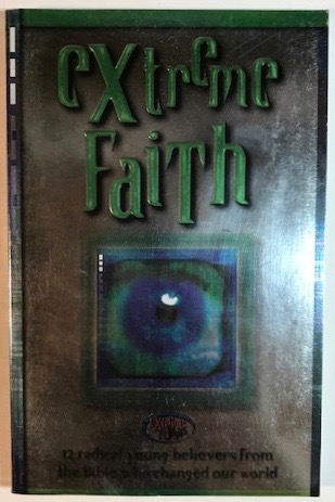 Extreme Faith twelve Radical Young Believers In The Bible Who Changed Our World