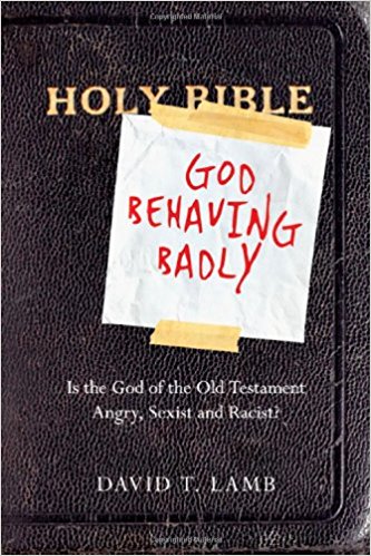 God Behaving Badly: Is the God of the Old Testament Angry, Sexist and Racist