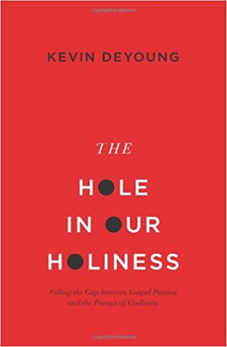 The Hole in Our Holiness: Filling the Gap between Gospel Passion and the Pursuit of Godliness