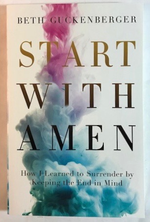 Start with Amen: How I Learned to Surrender by Keeping the End in Mind