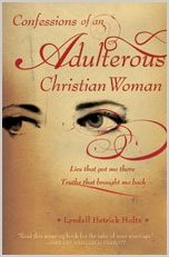 Confessions of an Adulterous Christian Woman: Lies That Got Me There; Truths That Brought Me Back