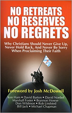 No Retreats, No Reserves, No Regrets: Why Christians Should Never Give Up, Never Hold Back, and Never Be Sorry for Proclaiming Their Faith