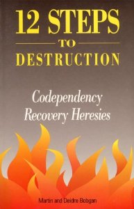 12 Steps to Destruction: Codependency Recovery Heresies