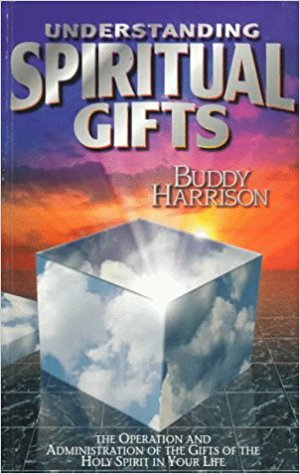 Understanding Spiritual Gifts: The Operation and Administration of the Gifts of the Holy Spirit in Your Life
