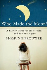 Who Made the Moon A Father Explores How Faith and Science Agree