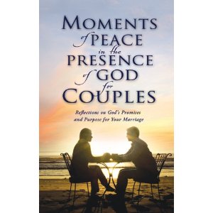 Moments of Peace in the Presence of God for Couples: Reflections on God's Promise and Purpose for Your Marriage