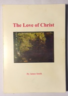 The Love of Christ! The Fullness, Freeness, and Immutability of the Savior's Grace Displayed