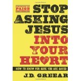 Stop Asking Jesus Into Your Heart: How To Know For Sure Are Saved