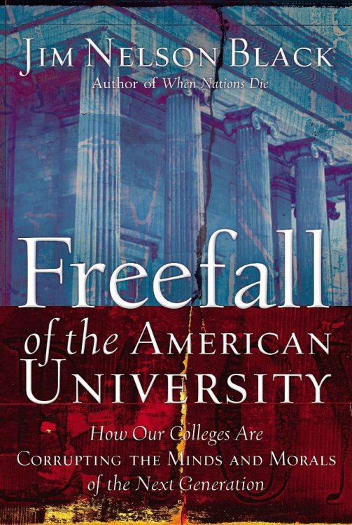 Freefall Of The American University: How Our Colleges Are Corrupting The Minds And Morals Of The Next Generation