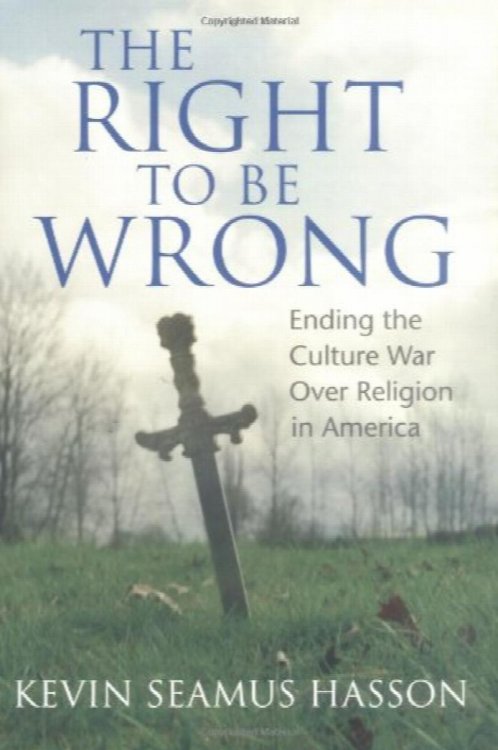 The Right to Be Wrong: Ending the Culture War over Religion in America