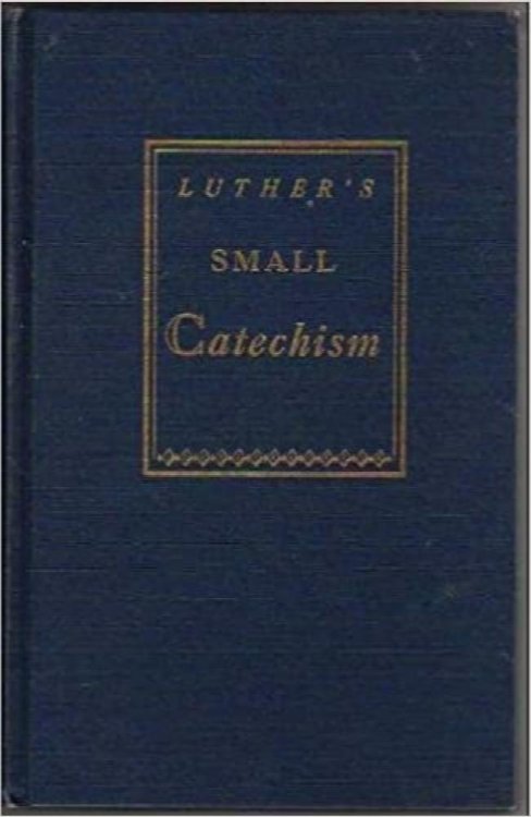 Luther's Small Catechism (A Short Explanation of Dr. Martin Luther's Small Catechism - A Handbook of Christian Doctrine)