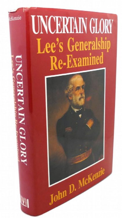 Uncertain Glory: Lee's Generalship Re-Examined