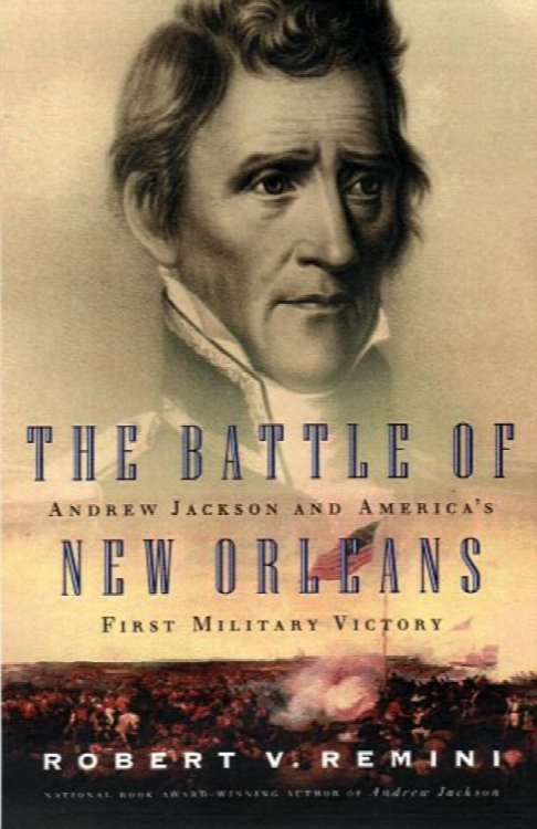 The Battle of New Orleans: Andrew Jackson and America's First Military Victory