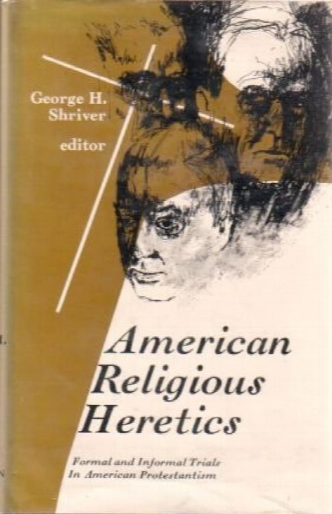 American Religious Heretics: Formal and Informal Trials in American Protestantism
