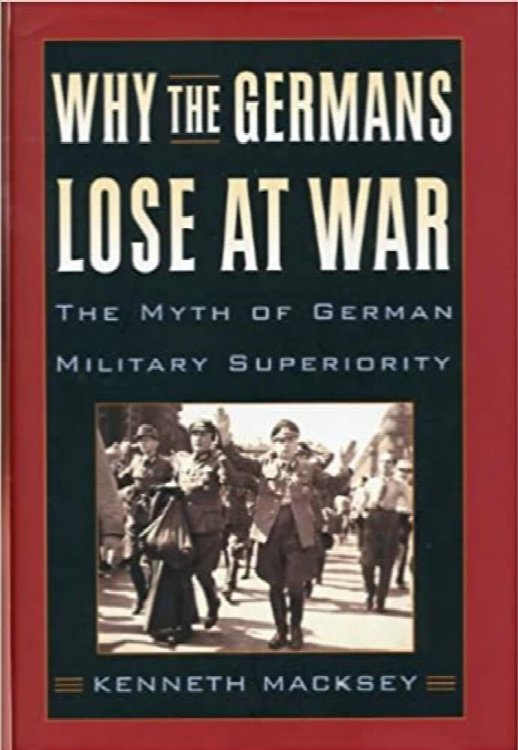 WHY THE GERMANS LOSE AT WAR: The Myth of German Military Superiority