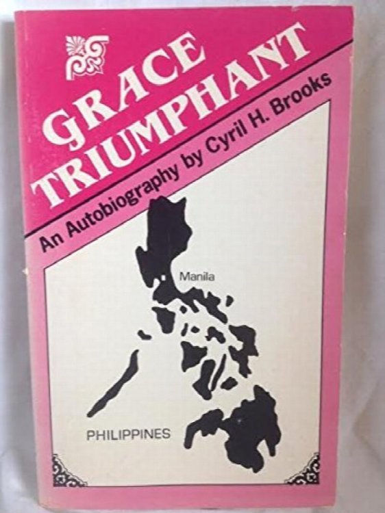 Grace Triumphant (The Triumph of God's Grace on the Philippines, Autobiography of Cyril H. Brooks)