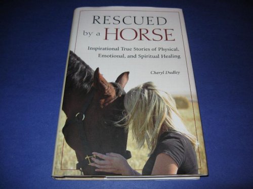Rescued by a Horse: Inspirational True Stories of Physical, Emotional, and Spiritual Healing