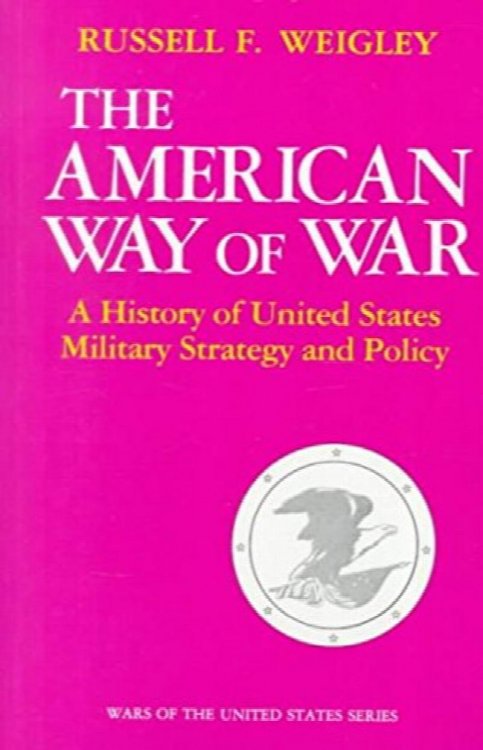 The American Way of War: A History of United States Military Strategy and Policy