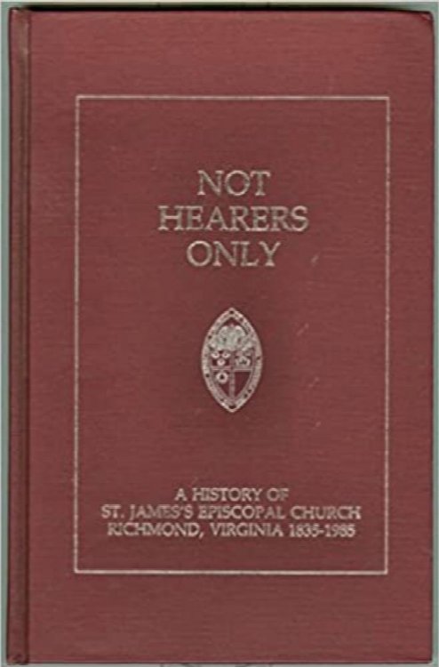 Not Hearers Only: A history of St. James's Episcopal Church, Richmond, Virginia, 1835-1985