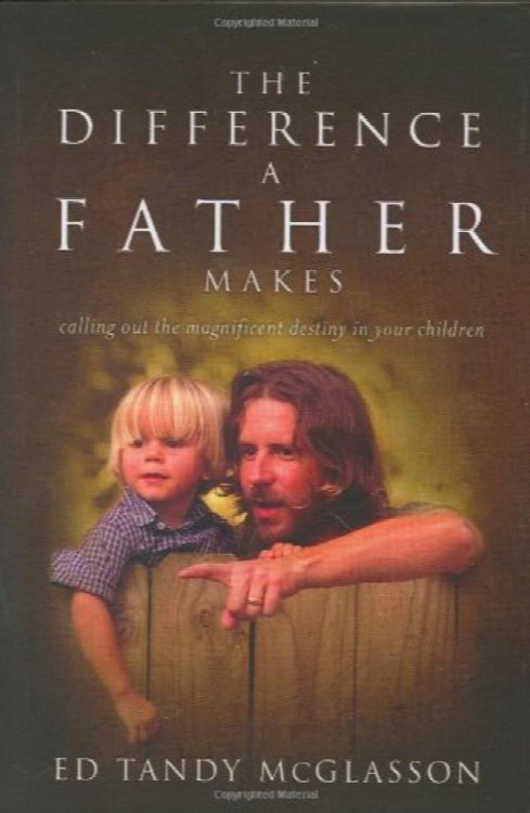 The Difference a Father Makes: Calling Out the Magnificent Destiny in Your Children