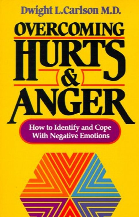 Overcoming Hurts and Anger: How to Identify and Cope with Negative Emotions