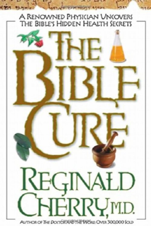 The Bible Cure: A Renowned Physician Uncovers the Bible's Hidden Health Secrets
