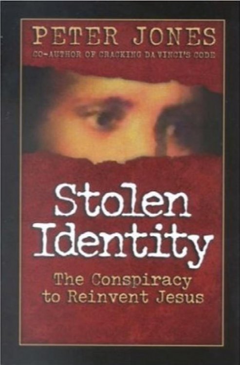 Stolen Identity: The Conspiracy to Reinvent Jesus