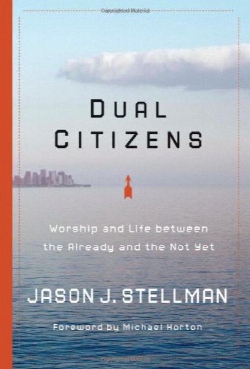 Dual Citizens: Worship and Life Between the Already and the Not Yet