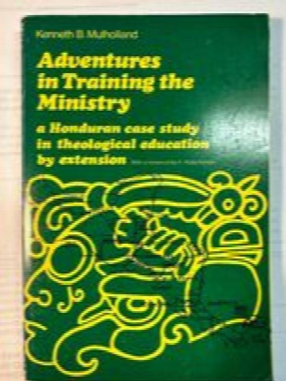 Adventures in Training the Ministry: A Honduran Case Study in Theological Education by Extension