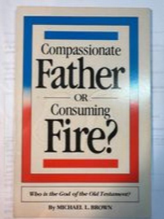 Compassionate Father or Consuming Fire Who Is The God Of The Old Testament