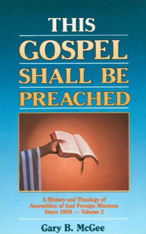 This Gospel Shall Be Preached: Volume 2: A History and Theology of Assemblies of God Foreign Missions Since 1959