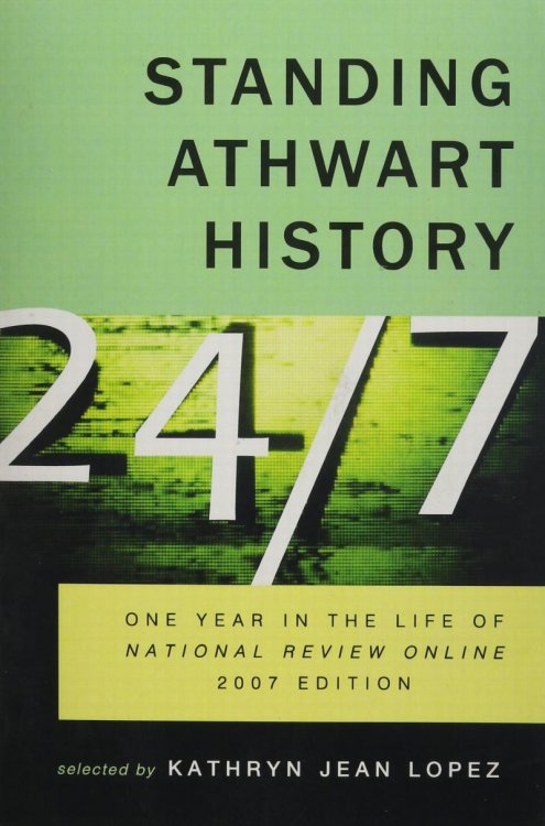 Standing Athwart History 24/7: One Year in the Life of National Review Online 2007 Edition