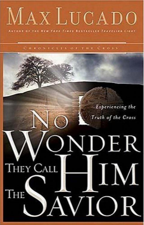 No Wonder They Call Him the Savior : Experiencing the Truth of the Cross