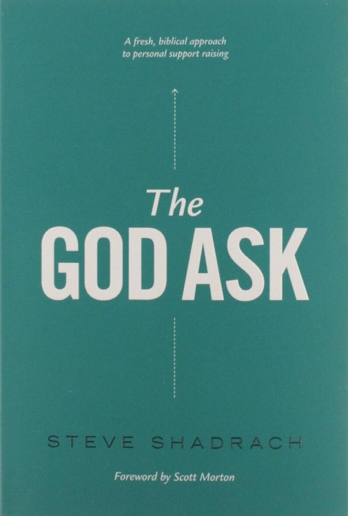 The God Ask: A Fresh, Biblical Approach to Personal Support Raising