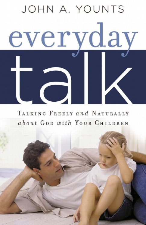 Everyday Talk: Talking Freely and Naturally about God with Your Children