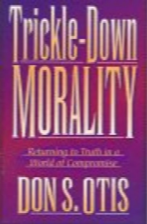 Trickle-Down Morality: Returning to Truth in a World of Compromise