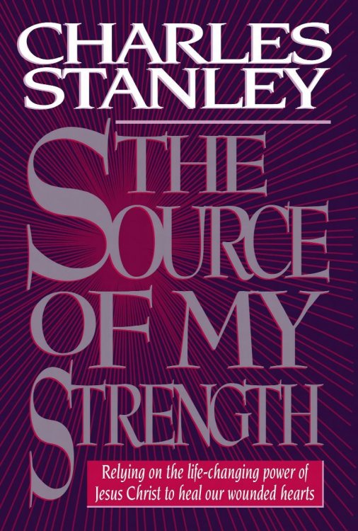 The Source Of My Strength Relying On The Life-changing Power Of Jesus Christ To Heal Our Wounded Hearts