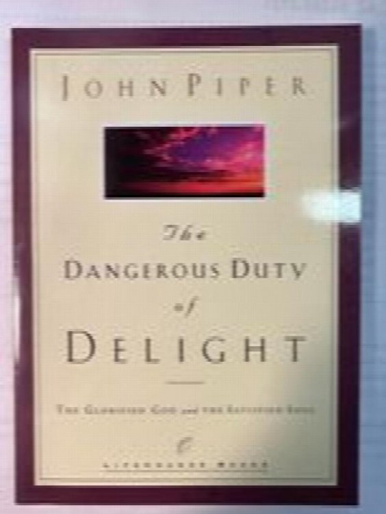 The Dangerous Duty of Delight: The Glorified God and The Satisfied Soul