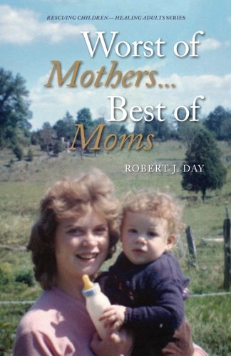 Worst of Mothers.Best of Moms: Rescuing Children-Healing Adults