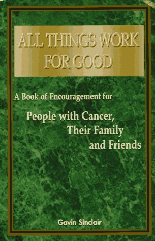 All Things Work for Good: A Book of Encouragement for People with Cancer, Their Family and Friends