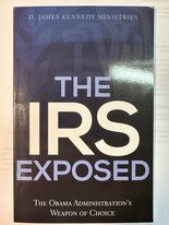 The IRS Exposed: The Obama Administration's Weapon of Choice