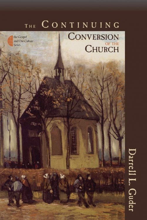 The Continuing Conversion of the Church (The Gospel and Our Culture Series)