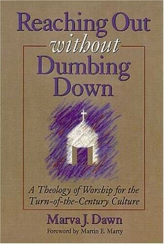 Reaching Out Without Dumbing Down: A Theology of Worship for the Turn-of-the Century Culture