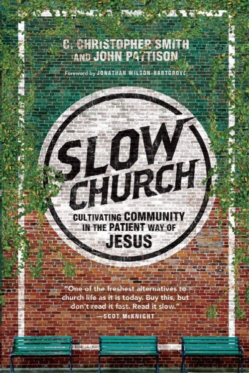 Slow Church: Cultivating Community In The Patient Way Of Jesus