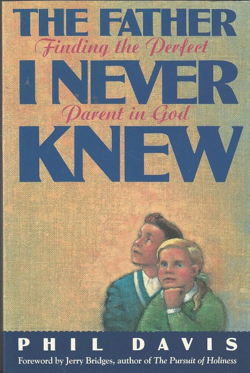 The Father I Never Knew: Finding the Perfect Parent in God