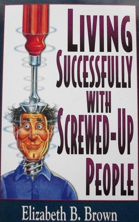 Living Successfully with Screwed-Up People