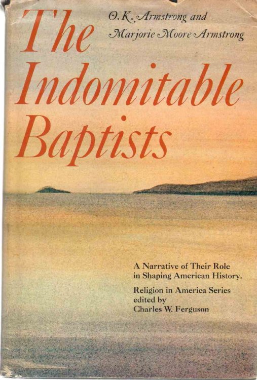 The indomitable Baptists: A narrative of their role in shaping American history (Religion in America series)