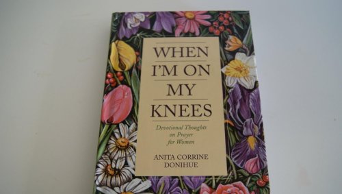 When I'm On My Knees: Devotional Thoughts On Prayer For Women