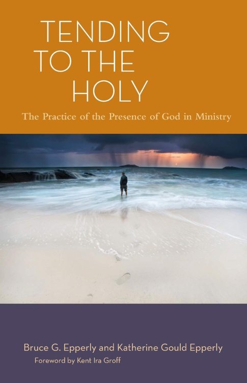 Tending to the Holy: The Practice of the Presence of God in Ministry